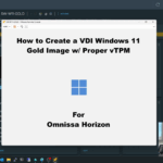 How to create a VDI Windows 11 Gold Image with proper vTPM for Omnissa Horizon
